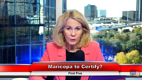 Maricopa to Certify? | First Five 11.28.22