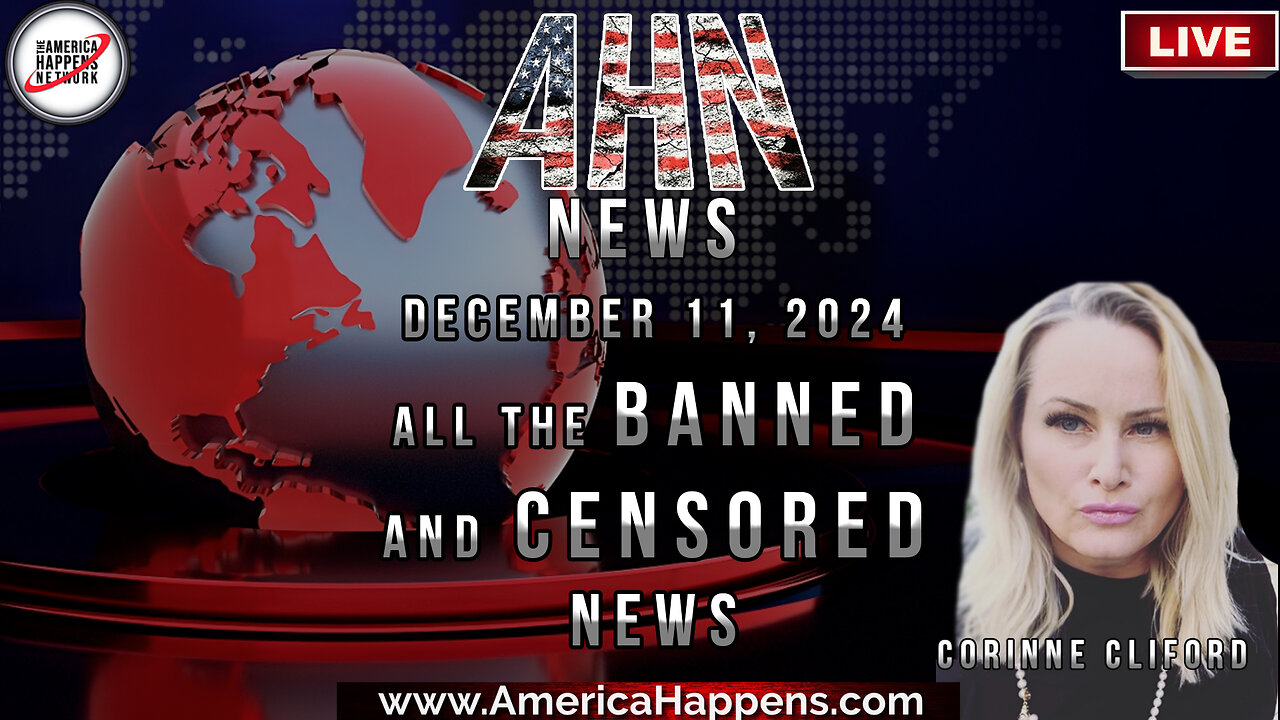 AHN News - All the Banned and Censored News - December 11, 2024 with Corinne Cliford