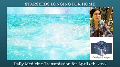 STARSEEDS LONGING FOR HOME - Daily Medicine Transmission for April 6th, 2022