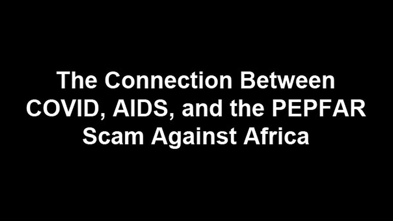 The Connection Between COVID, AIDS , and the PEPFAR Scam Against Africa