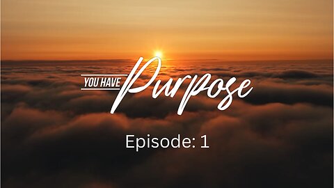 You Have Purpose (Episode 1)