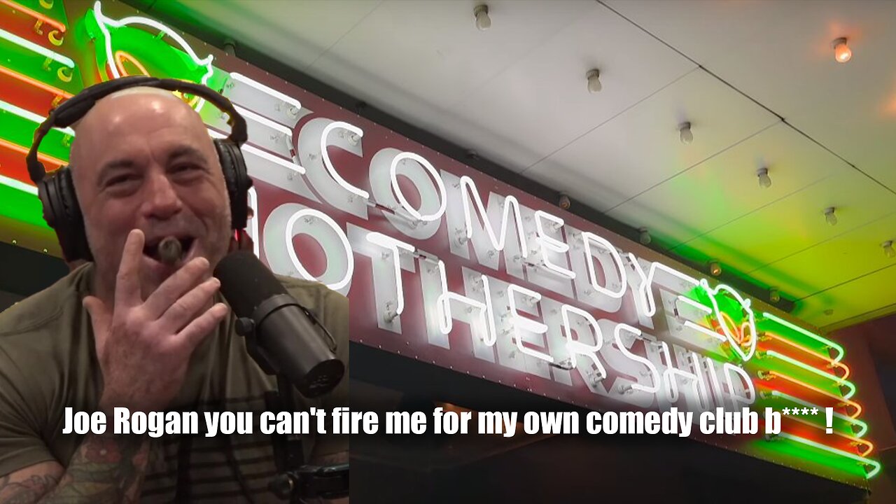 Joe Rogan you can't fire me for my own comedy club b****.