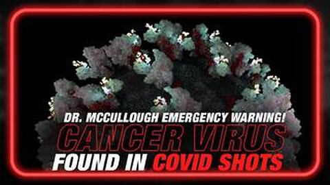 Dr. Peter McCullough's Emergency Warning: Cancer Virus Found in COVID Shots!!