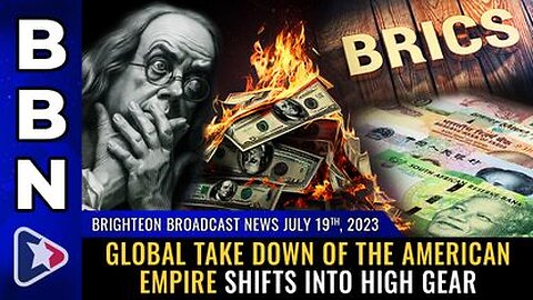 07-19-23 BBN - Global Take Down of the American Empire Shifts into HIGH GEAR