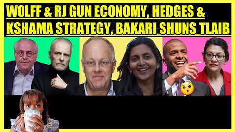 RICHARD WOLFF & RJ ESKOW GUN ECONOMY, CHRIS HEDGES & KSHAMA SAWANT STRATEGY, BAKARI vs. TLAIB