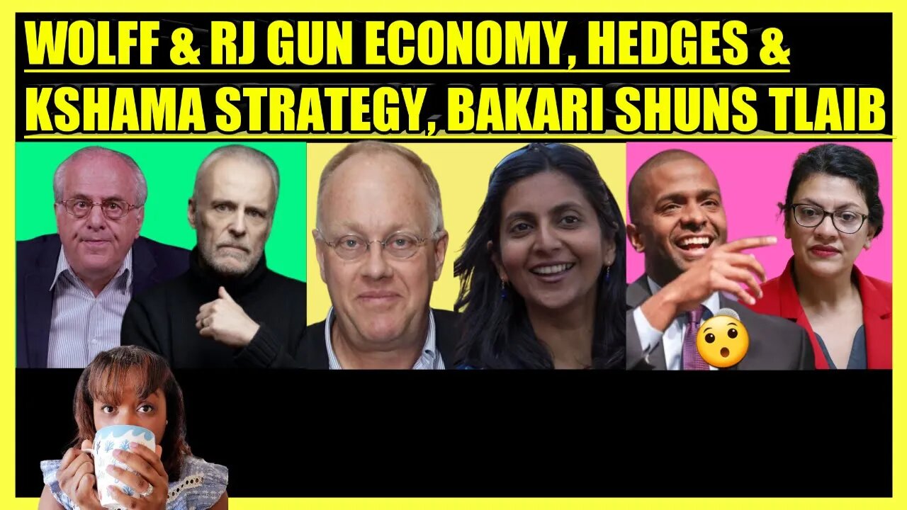 RICHARD WOLFF & RJ ESKOW GUN ECONOMY, CHRIS HEDGES & KSHAMA SAWANT STRATEGY, BAKARI vs. TLAIB