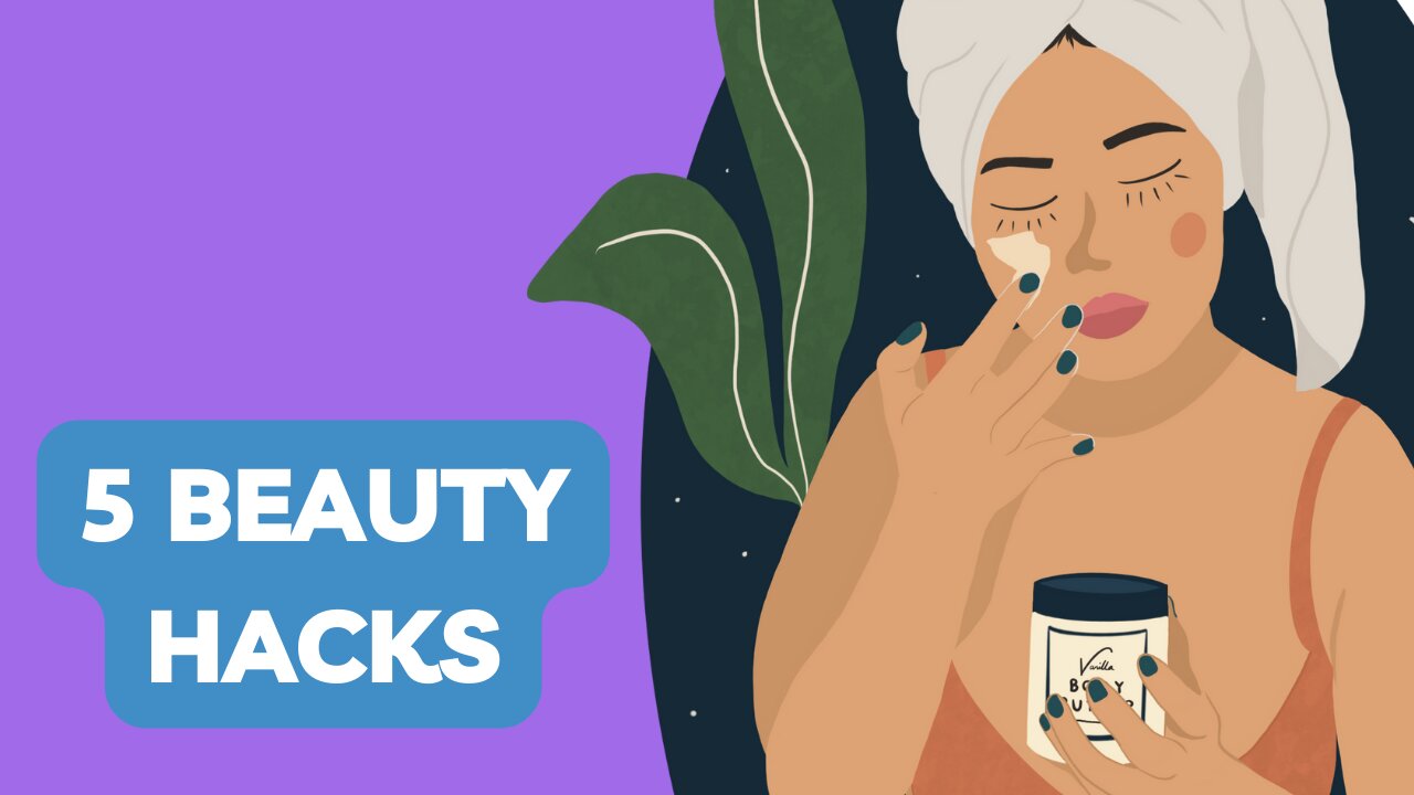 Top 5 Beauty Hacks to change you life.