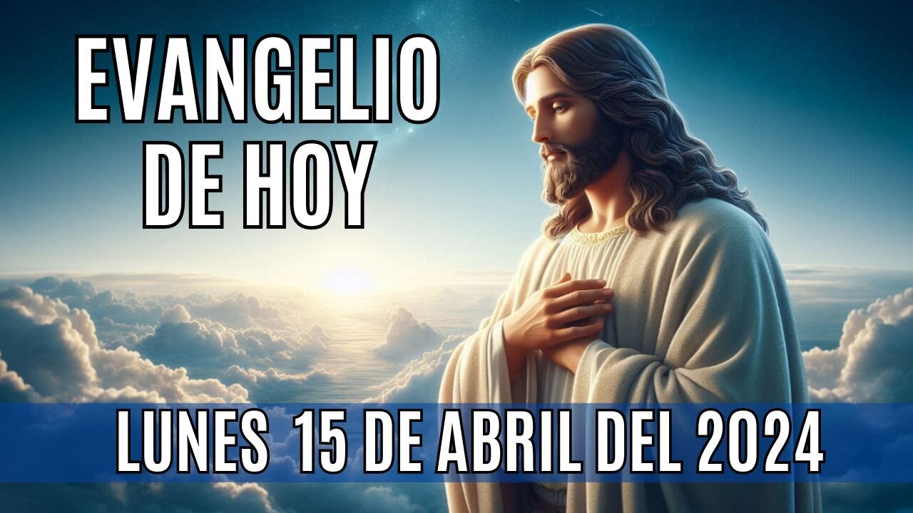 Evangelio de hoy Lunes, 15 de Abril del 2024.