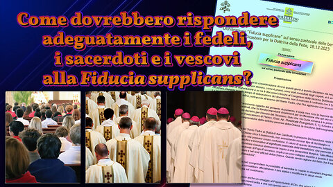 Come dovrebbero rispondere adeguatamente i fedeli, i sacerdoti e i vescovi alla Fiducia supplicans?