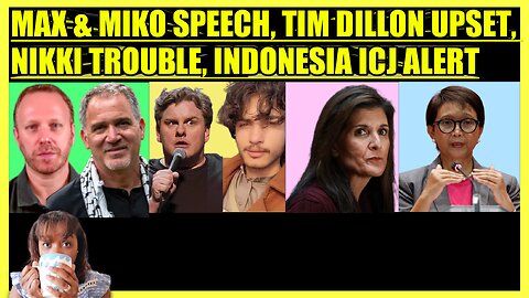 MAX BLUMENTHAL & MIKO PELED SPEECH, TIM DILLON HOUTHI UPSET, NIKKI HALEY TROUBLE, INDONESIA ALERT