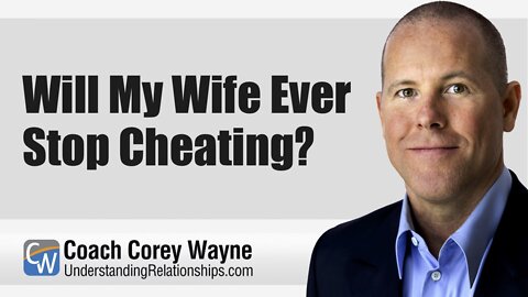 Will My Wife Ever Stop Cheating?