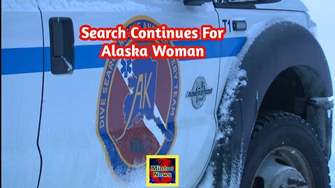 Search continues for Alaska woman who disappeared under river ice