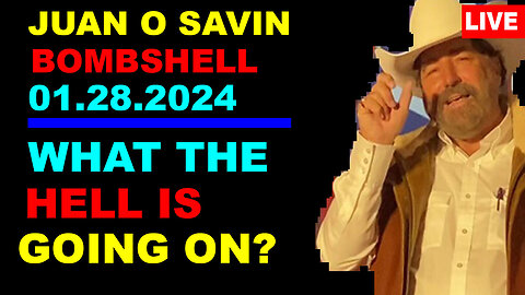 JUAN O SAVIN BOMBSHELL 01.28.2024: "What The Hell Is Going On?"