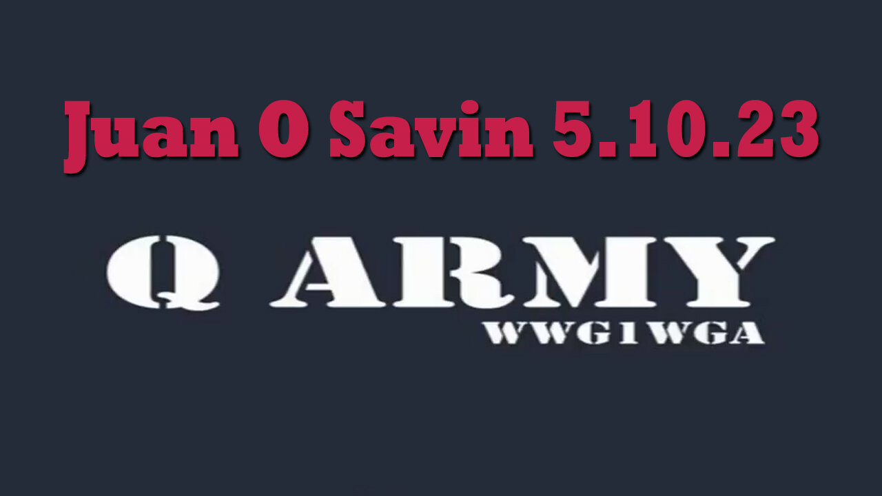 Juan O Savin 5.10.23 - Q Army