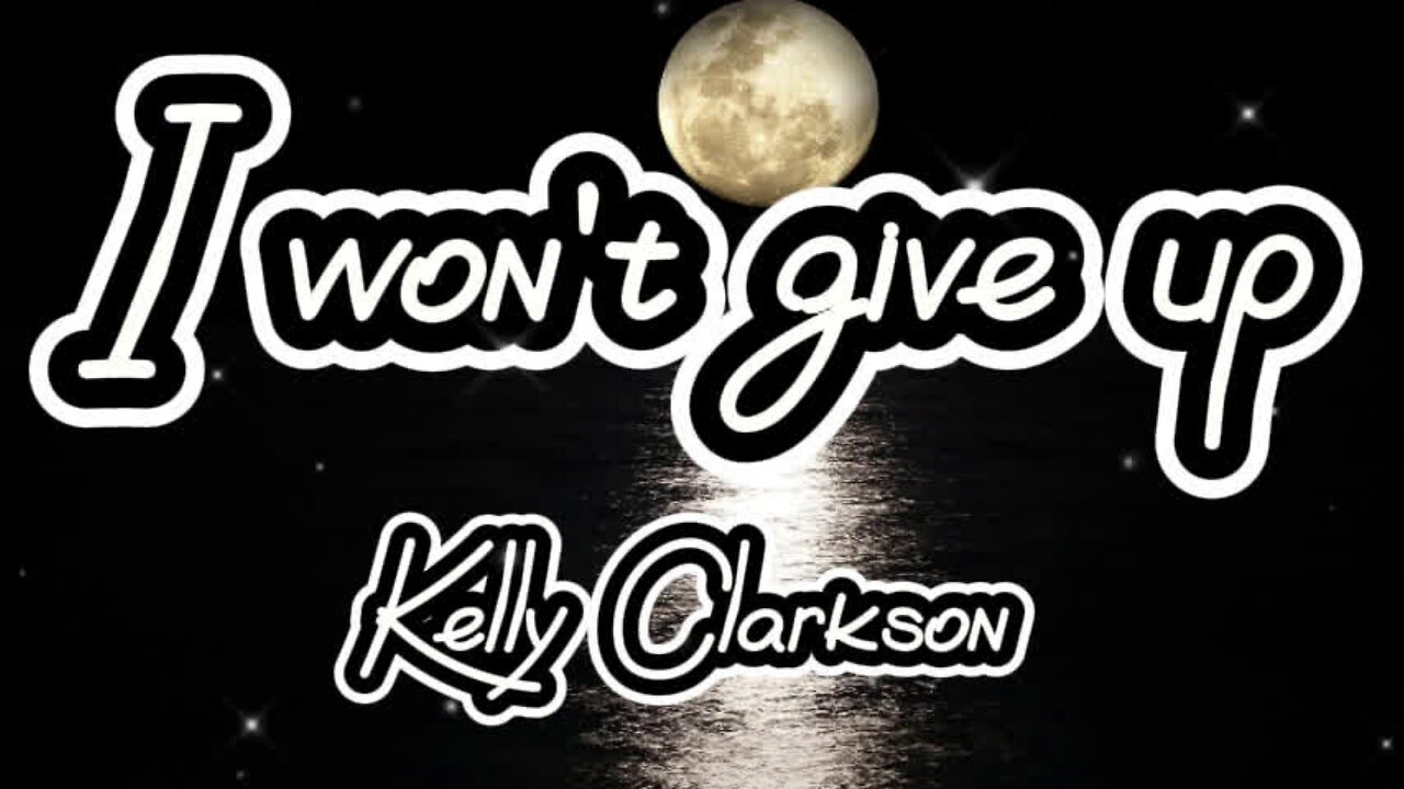 "I won't give up" - Kelly Clarkson