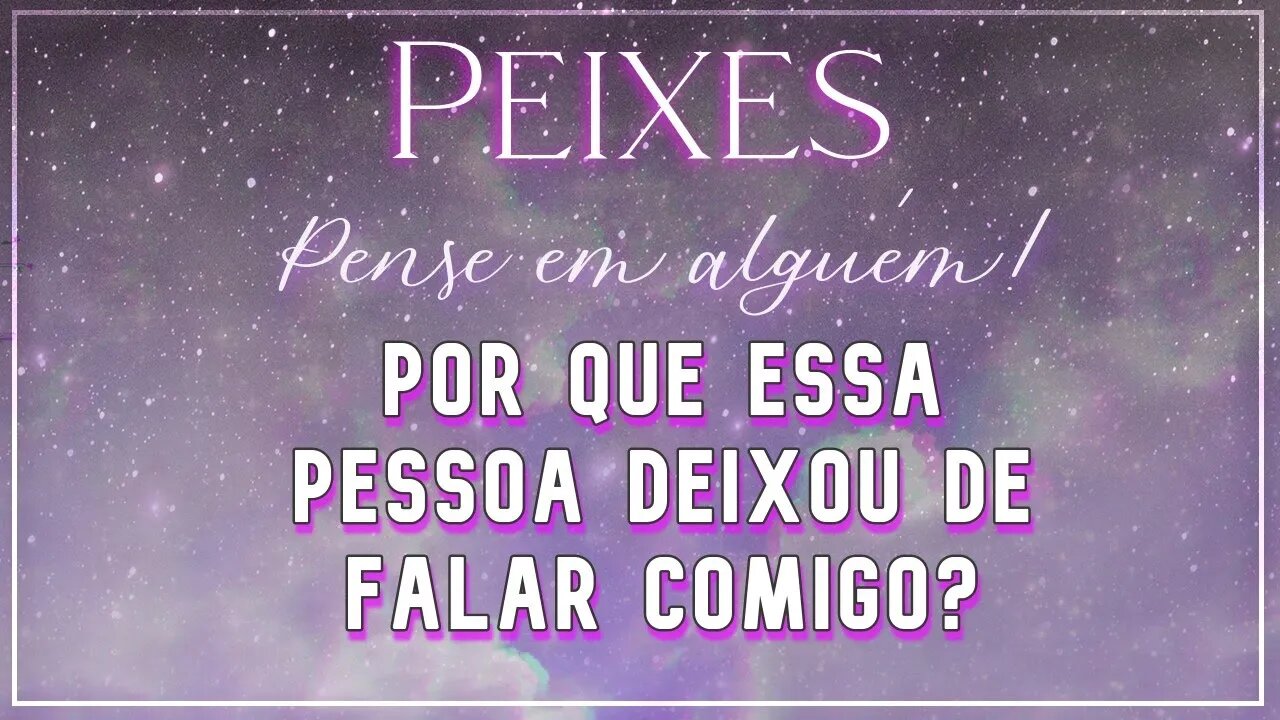 ♓ PEIXES ♓ POR QUE ESSA PESSOA DEIXOU DE FALAR COM VOCÊ? | ESSA PESSOA PRECISA DE UMA BRECHA