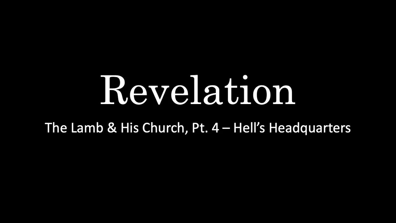 Revelation, The Lamb & His Church, Pt. 4 - Hell's Headquarters