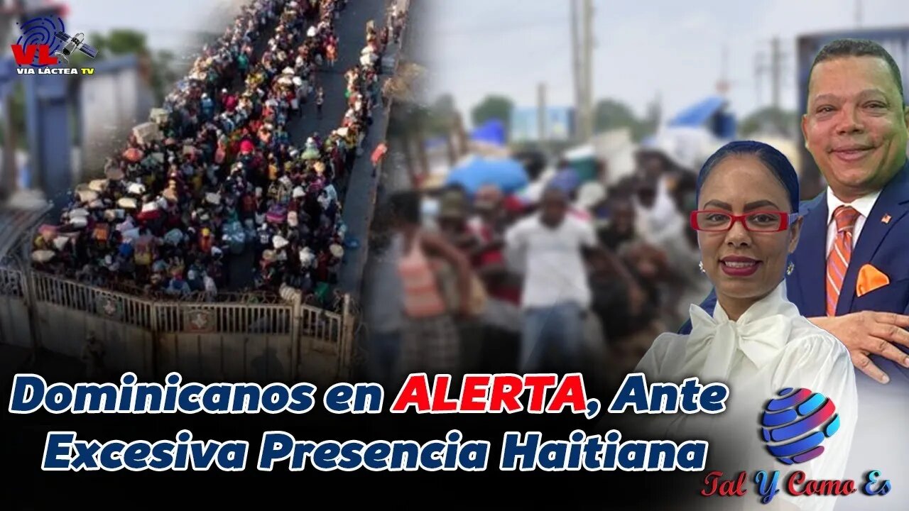 DOMINICANOS EN ALERTA ANTE EXCESIVA PRESENCIA HAITIANA - TAL Y COMO ES