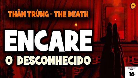 Thần Trùng - The Death / Encare o desconhecido +16