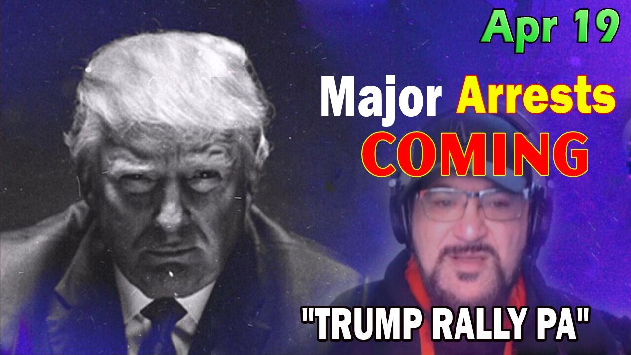 Major Decode HUGE Intel Apr 19: "Major Arrests Coming: TRUMP RALLY PA"