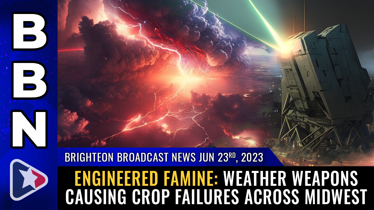 BBN, June 23, 2023 - ENGINEERED FAMINE: Weather weapons causing CROP FAILURES across Midwest