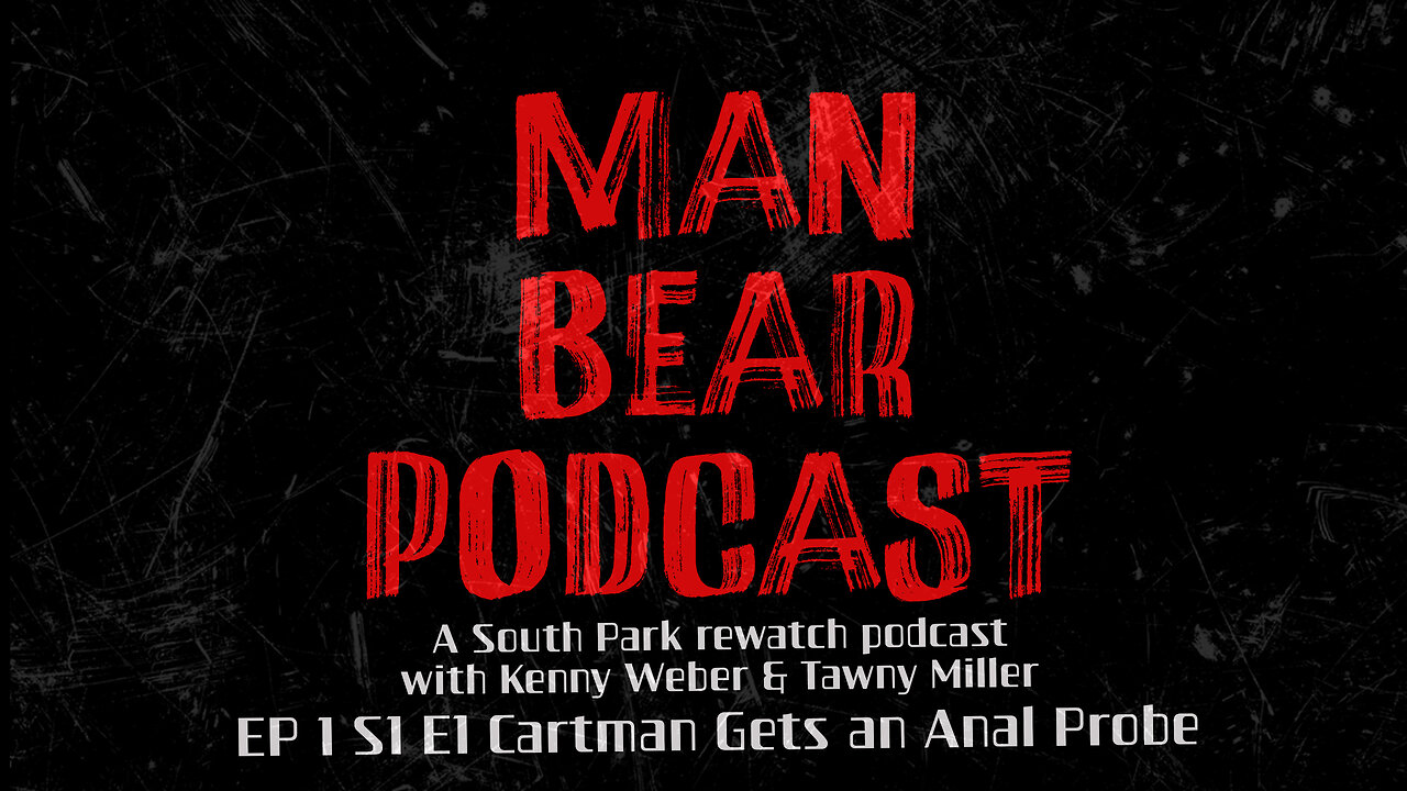 MAN BEAR PODCAST Ep1 E1 S1 Cartman Gets an Anal Probe