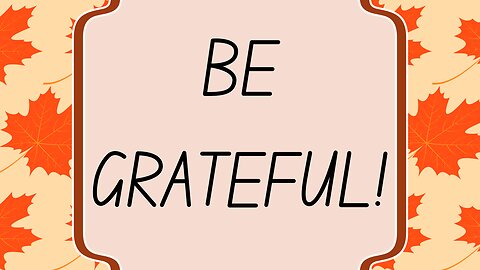 BE GRATEFUL!