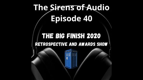 Doctor Who : The Sirens of Audio Episode 40 - The Big Finish 2020 Retrospective and Awards Show