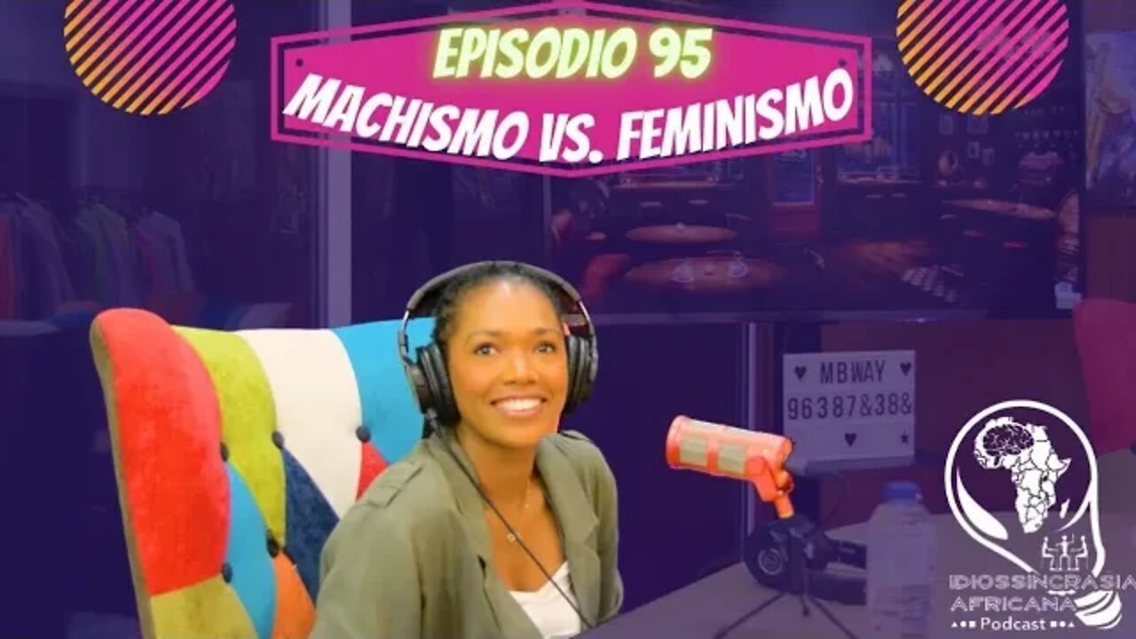 Idiossincrasia Africana EP.95 - Machismo Vs. Feminismo (Part.@andr3iacabral)