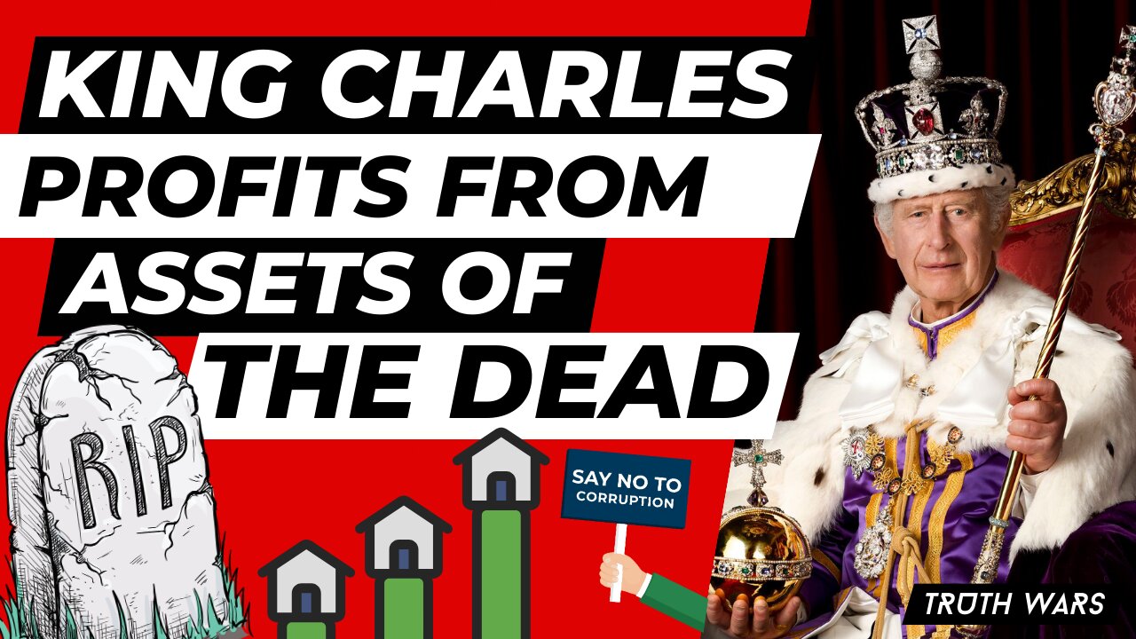 King Charles Is Secretly Profiting From The Assets Of Dead Citizens