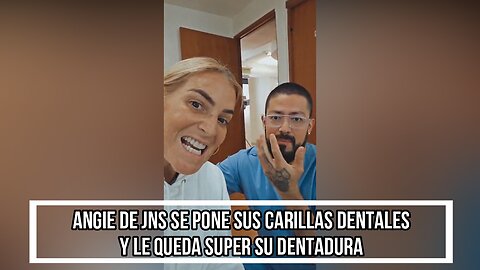 ANGIE DE JNS SE PONE SUS CARILLAS DENTALES Y LE QUEDA SUPER SU DENTADURA