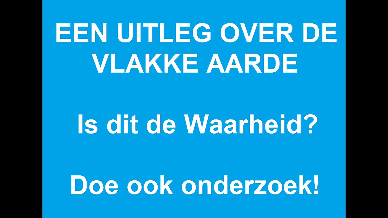 EEN UITLEG OVER DE VLAKKE AARDE - IS DIT DE WAARHEID? DOE OOK ONDERZOEK!