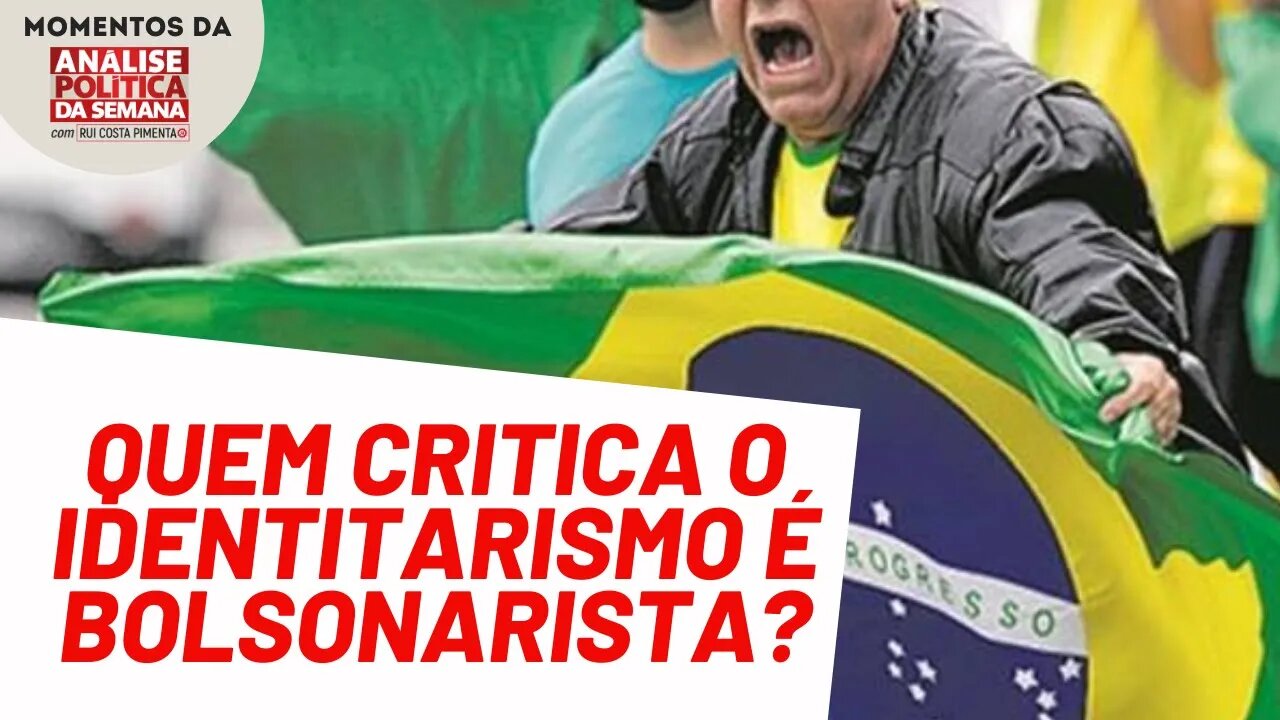 Quem critica o identitarismo é bolsonarista? | Momentos da Análise Política da Semana