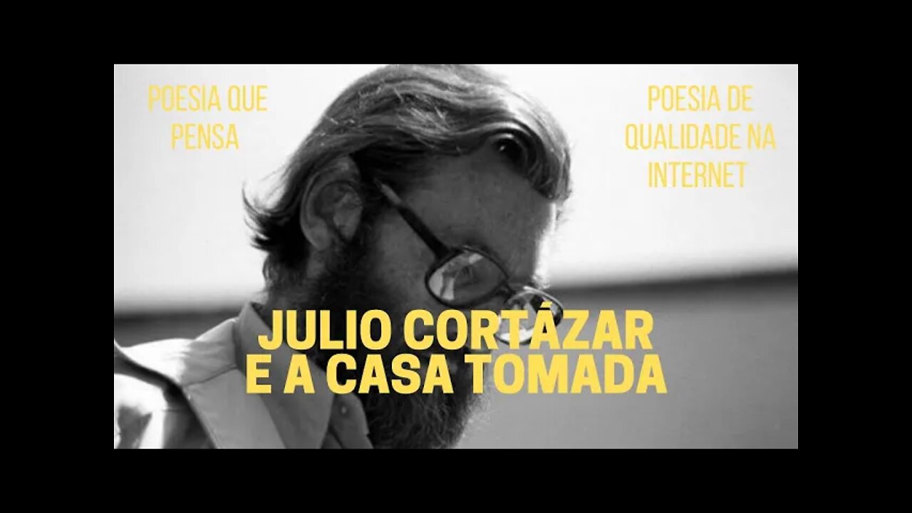 Poesia que Pensa − JULIO CORTÁZAR e a "CASA TOMADA"