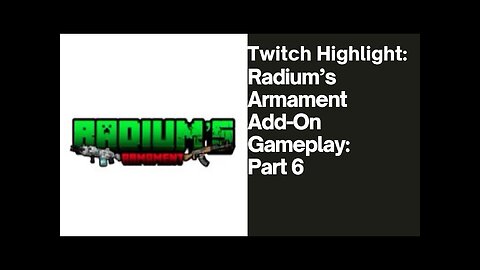 Twitch Highlight: Radium’s Armament Add-On Gameplay: Part 6