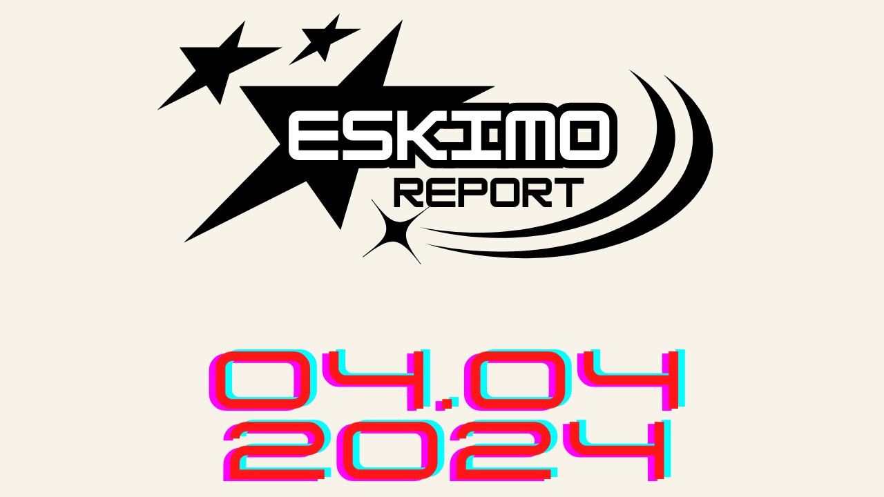 Eskimo Report 04.04.2024