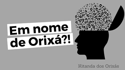 EM NOME DE ORIXÁ!?