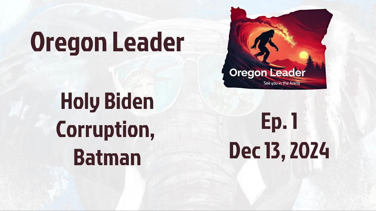 Oregon Leader Ep 1 The new chapter, Holy Biden Corruption, Batman