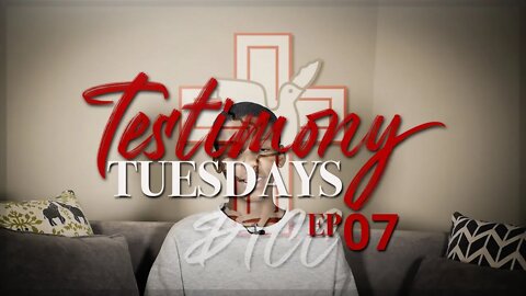 Testimony Tuesdays EP7