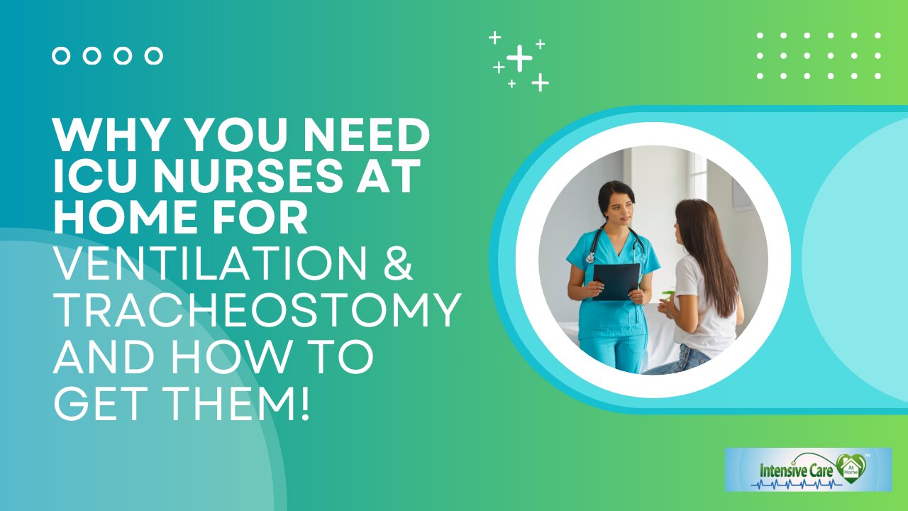 Why You Need ICU Nurses at Home for Ventilation & Tracheostomy and How to Get Them!