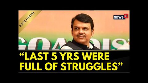 "Last 5 Years Were Full Of Struggle For Me": Devendra Fadnavis In Exclusive Interview To News18