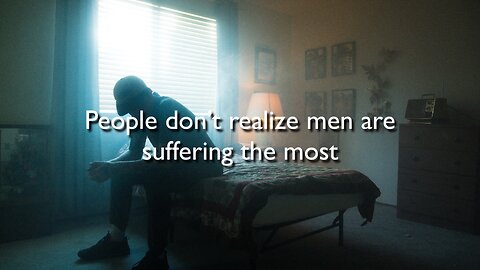 People don’t realize men are suffering the most