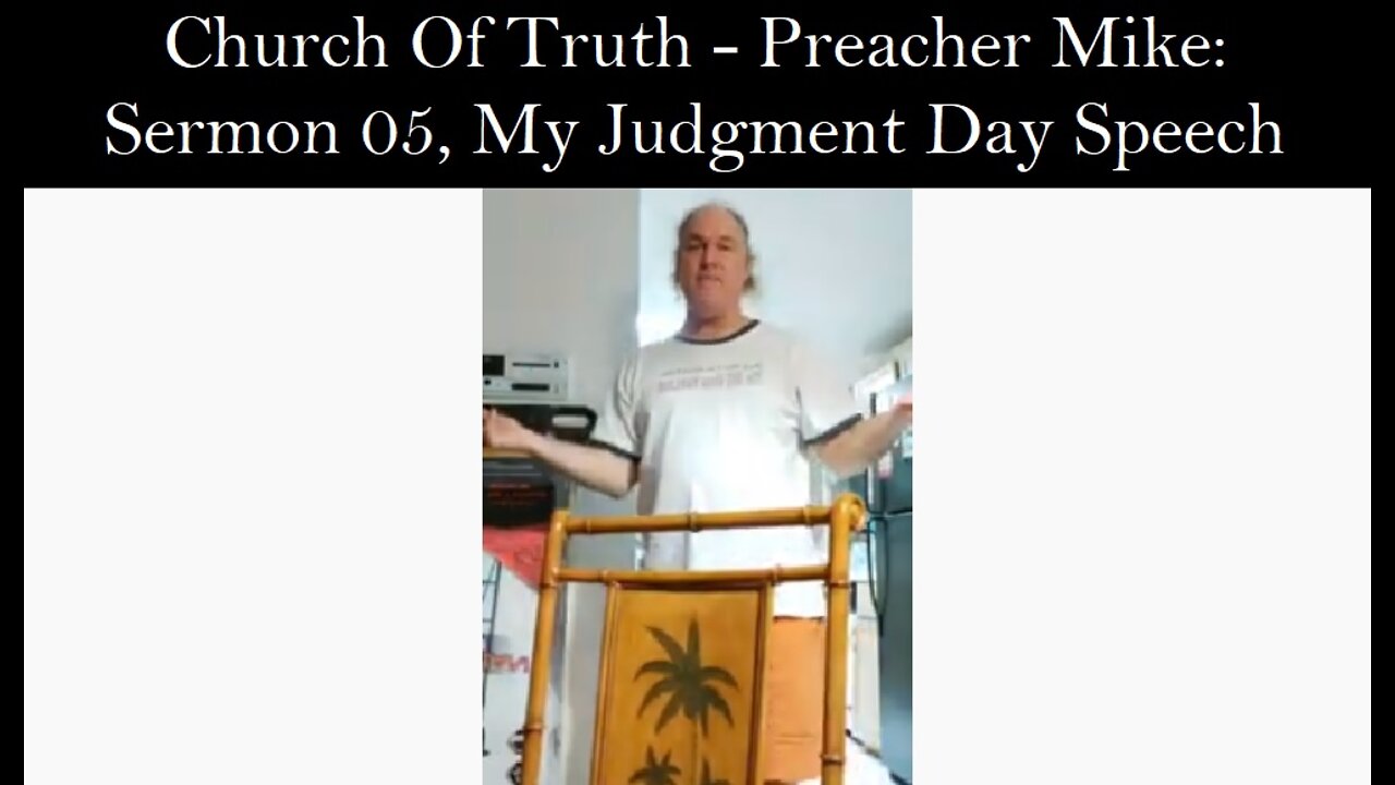 Church Of Truth - Preacher Mike: Sermon 05, My Judgment Day Speech