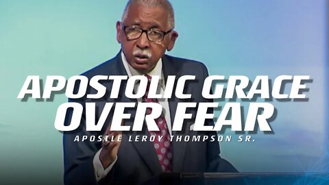 Apostolic Grace Over Fear | Apostle Leroy Thompson Sr.