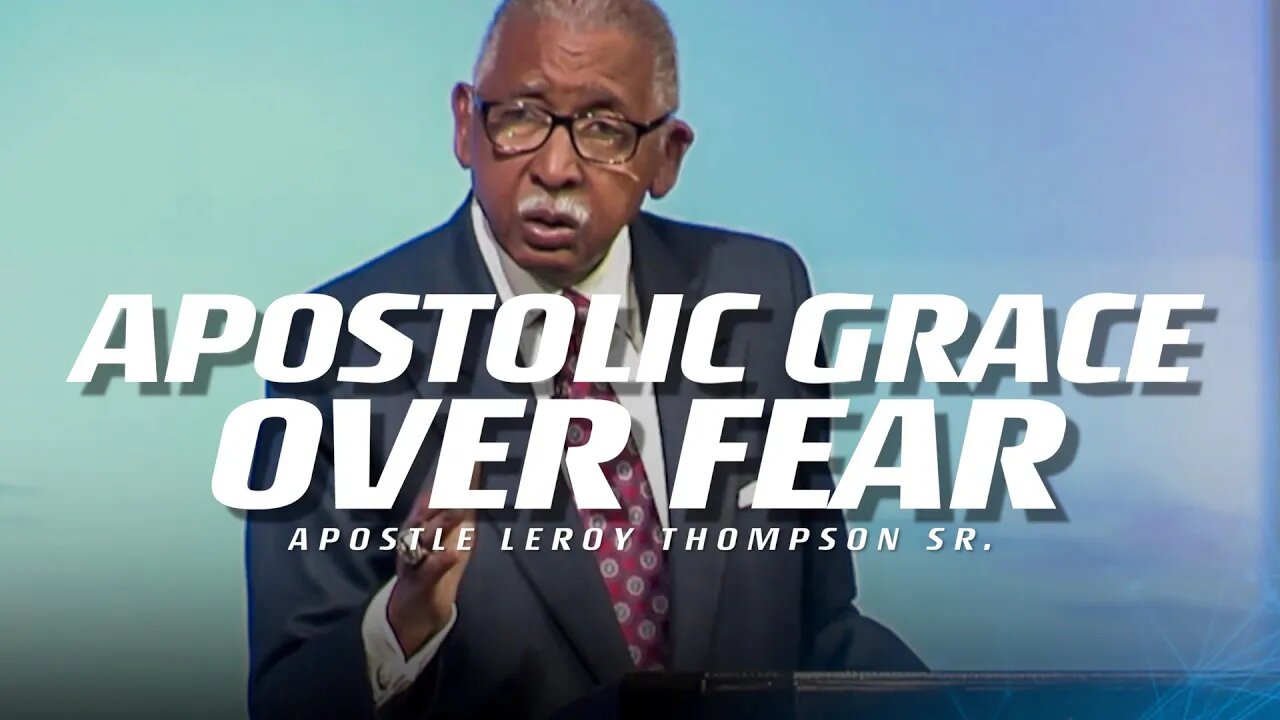 Apostolic Grace Over Fear | Apostle Leroy Thompson Sr.