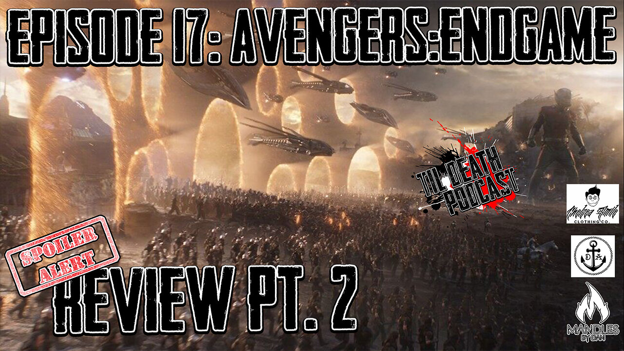 #17: AVENGERS: ENDGAME Review Pt. 2 - BREAKDOWN !!SPOILER ALERT!! | Til Death Podcast | 5.6.19