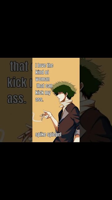 I love the kind of woman that can kick my ass - Spike Spiegel