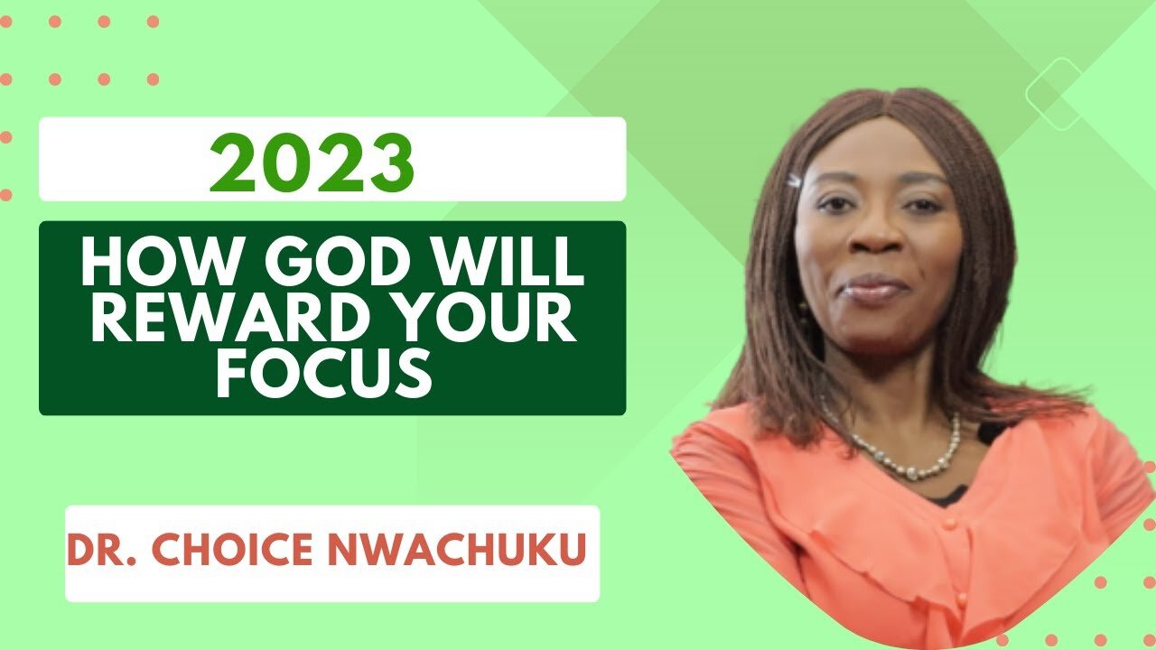 2023: How God Will Reward Your Focus | Dr. Choice Nwachuku