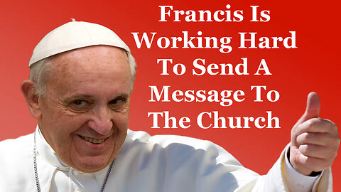 Francis Is Working Hard To Send A Message To The Church