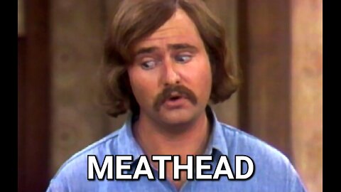 He really is a MEATHEAD